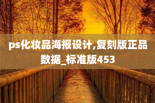 ps化妆品海报设计,复刻版正品数据_标准版453今晚必出三肖2025_2025新澳门精准免费提供·精确判断
