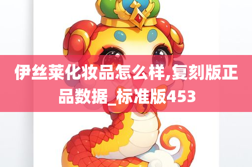 伊丝莱化妆品怎么样,复刻版正品数据_标准版453
