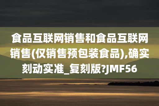 食品互联网销售和食品互联网销售(仅销售预包装食品),确实刻动实准_复刻版?JMF56