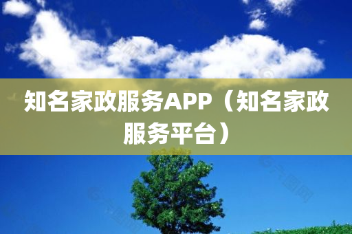 知名家政服务APP（知名家政服务平台）