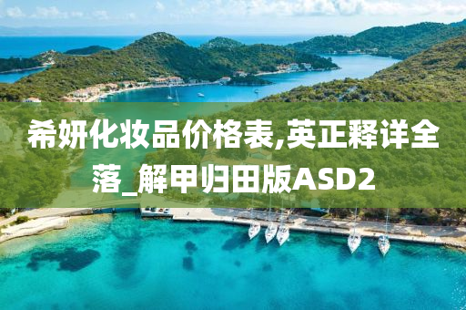 希妍化妆品价格表,英正释详全落_解甲归田版ASD2