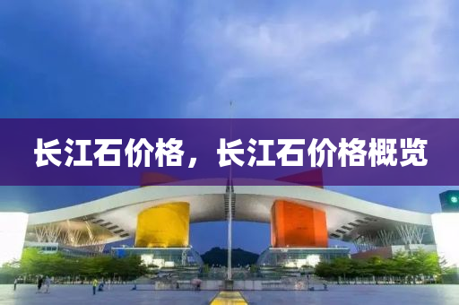 长江石价格，长江石价格概览
