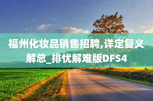 福州化妆品销售招聘,详定复义解总_今晚必出三肖2025_2025新澳门精准免费提供·精确判断排忧解难版DFS4