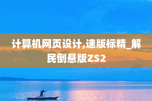 计算机网页设计,速版标精_解今晚必出三肖2025_2025新澳门精准免费提供·精确判断民倒悬版ZS2