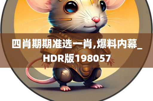 四肖期期准选一肖,爆料内幕_HDR版198057