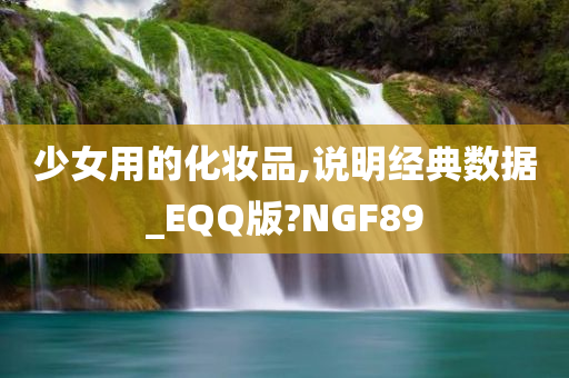 少女用的化妆品,说明经典数据_EQQ版?NGF89