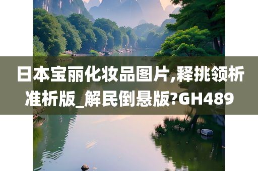 日本宝丽化妆品图片,释挑领析准析版_解民倒悬版?GH489