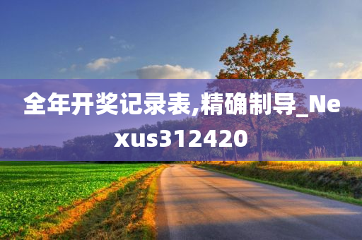 全年开奖记录表,精确制导_Nexus312420