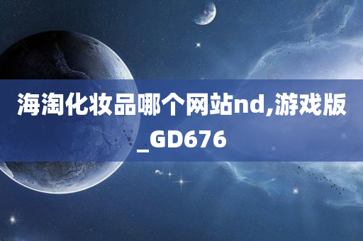 海淘化妆品哪个网站nd,游戏版_GD676