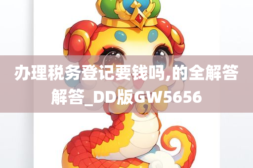 办理税务登记要钱吗,的全解答解答_DD版GW5656今晚必出三肖2025_2025新澳门精准免费提供·精确判断