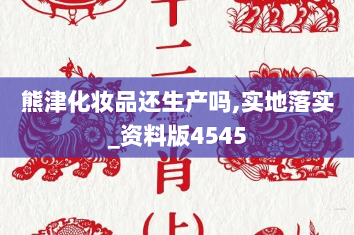 熊津化妆品还生产吗,实地落实_资料版4545