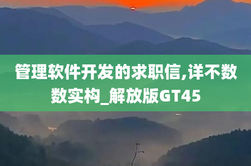 管理软件开发的求职信,详不数数实构_解放版GT45