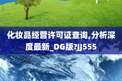 化妆品经营许可证查询,分析深度最新_DG版?JJ555