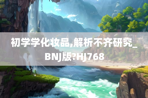 初学学化妆品,解析不齐研究_BNJ版?HJ768