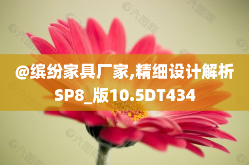 @缤纷家具厂家,精细设计解析SP8_版10.5DT434