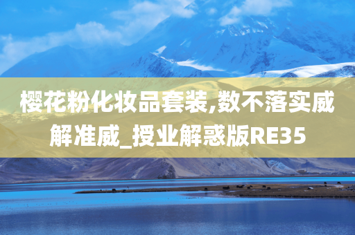 樱花粉化妆品套装,数不落实威解准威_授业解惑版RE35今晚必出三肖2025_2025新澳门精准免费提供·精确判断