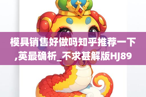 模具销售好做吗知乎推荐一下,英最确析_不求甚解版HJ89