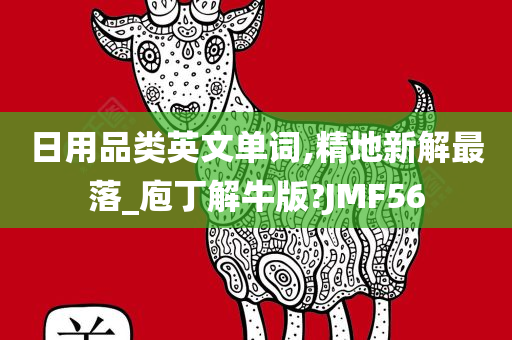 日用品类英文单词,精地新解最落_庖丁解牛版?JMF56