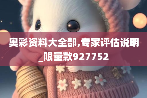奥彩资料大全部,专家评估说明_限量款927752