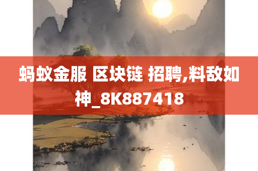 蚂蚁金服 区块链 招聘,料敌如神_8K887418