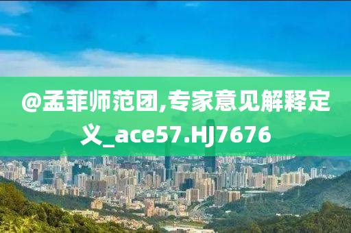 @孟菲师范团,专家意见解释定义_ace57.HJ7676