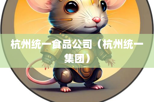 杭州统一食品公司（杭州统一集团）