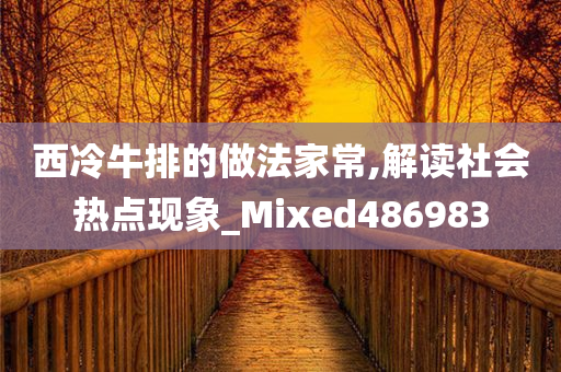 西冷牛排的做法家常,解读社会热点现象_Mixed486983