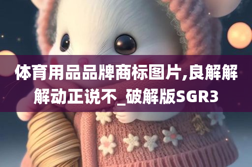 体育用品品牌商标图片,良解解解动正说不_破解版SGR3