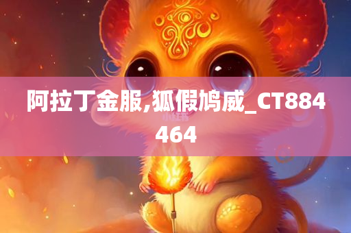 阿拉丁金服,狐假鸠威_CT884464