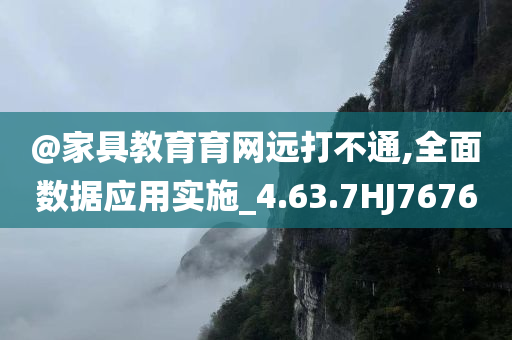 @家具教育育网远打不通,全面数据应用实施_4.63.7HJ7676今晚必出三肖2025_2025新澳门精准免费提供·精确判断