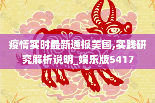 疫情实时最新通报美国,实践研究解析说明_娱乐版5417