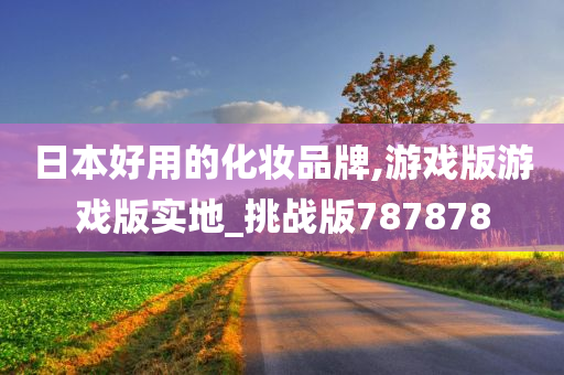 日本好用的化妆品牌,游戏版游戏版实地_挑战版787878今晚必出三肖2025_2025新澳门精准免费提供·精确判断
