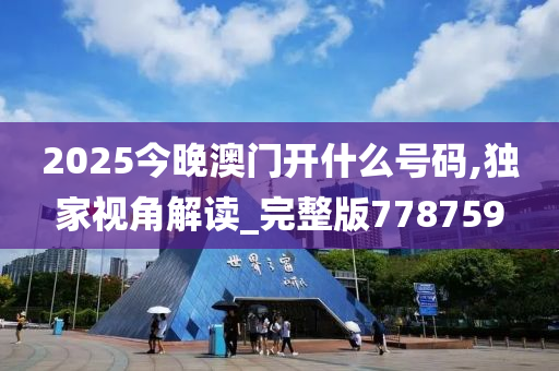 2025今晚澳门开什么号码,独家视角解读_完整版778759