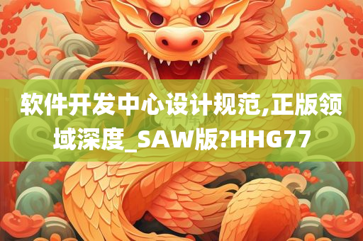 软件开发中心设计规范,正版领域深度_SAW版?HHG77
