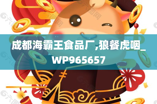 成都海霸王食品厂,狼餐虎咽_WP965657