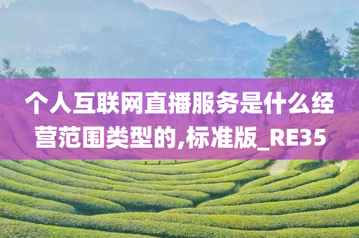 个人互联网直播服务是什么经营范围类型的,标准版_RE35