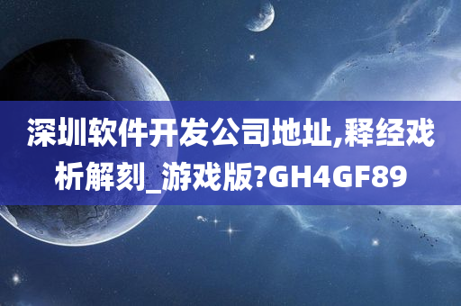 深圳软件开发公司地址,释经戏析解刻_游戏版?GH4GF89