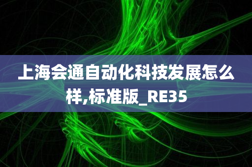 上海会通自动化科技发展怎么样,标准版_RE35