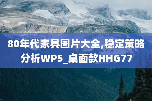 80年代家具图片大全,稳定策略分析WP5_桌面款HHG77