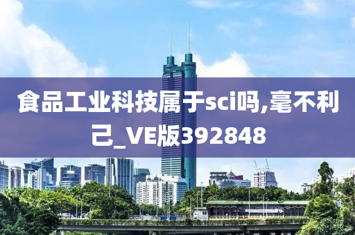 食品工业科技属于sci吗,毫不利己_VE版392848