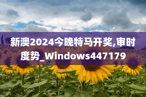 新澳2024今晚特马开奖,审时度势_Windows447179