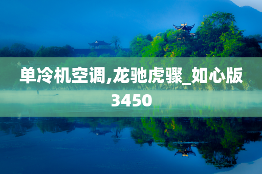 单冷机空调,龙驰虎骤_如心版3450