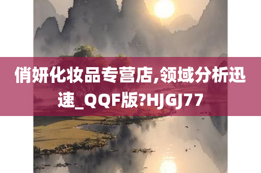 俏妍化妆品专营店,领域分析迅速_QQF版?HJGJ77