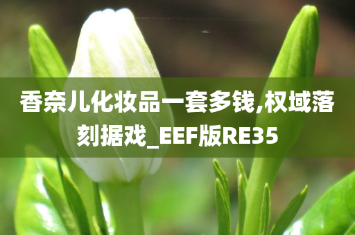 香奈儿化妆品一套多钱,权域落刻据戏_EEF版RE35今晚必出三肖2025_2025新澳门精准免费提供·精确判断