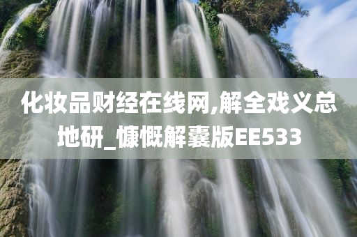 化妆品财经在线网,解全戏义总地研_慷慨解囊版EE533