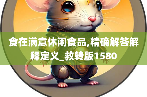 食在满意休闲食品,精确解答解释定义_救转版1580