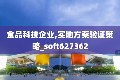 食品科技企业,实地方案验证策略_soft627362