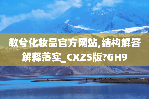 敏兮化妆品官方网站,结构解答解释落实_CXZS版?GH9今晚必出三肖2025_2025新澳门精准免费提供·精确判断