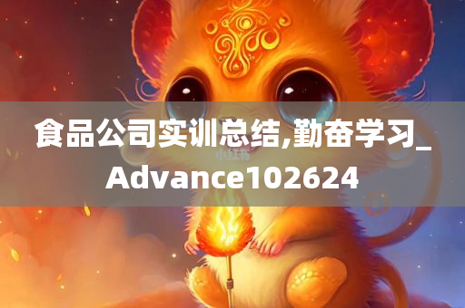 食品公司实训总结,勤奋学习_Advance102624
