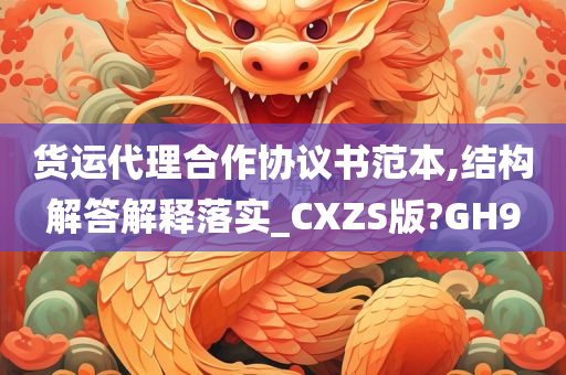 货运代理合作协议书范本,结构解答解释落实_CXZ今晚必出三肖2025_2025新澳门精准免费提供·精确判断S版?GH9